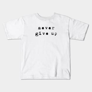 Never Give Up, Positive Inspiration Kids T-Shirt